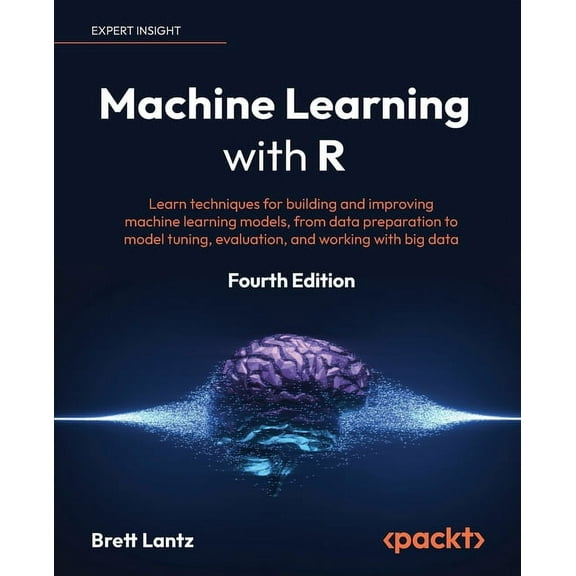 Machine Learning with R - Fourth Edition: Learn techniques for building and improving machine learning models, from data, (Paperback)