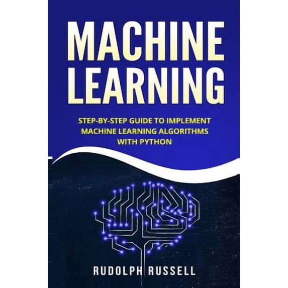 Machine Learning : Step-By-Step Guide to Implement Machine Learning Algorithms with Python (Paperback)