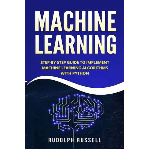Machine Learning : Step-By-Step Guide to Implement Machine Learning Algorithms with Python (Paperback)