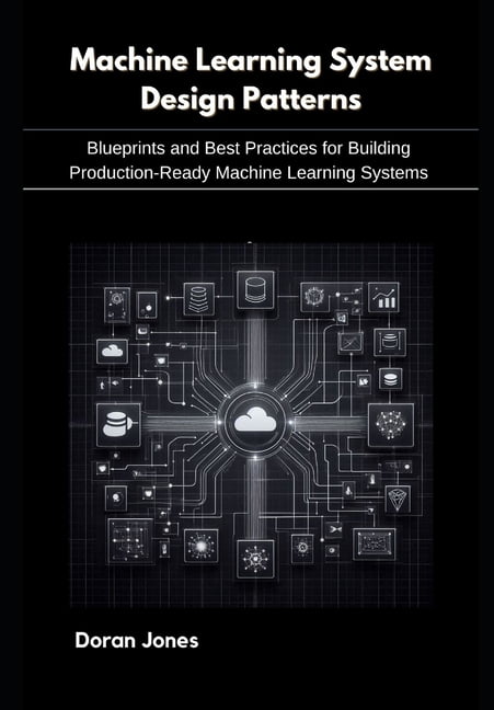 Machine Learning System Design Patterns: Blueprints and Best Practices ...