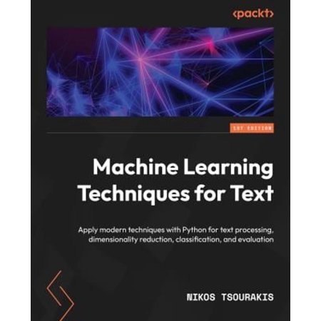 Pre-Owned Machine Learning Techniques for Text : Apply Modern Techniques with Python for Text Processing Dimensionality Reduction Classification and Evaluation (Paperback) 9781803242385