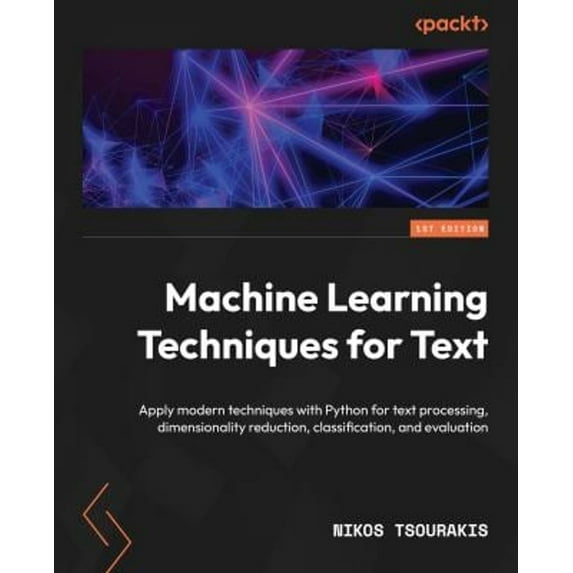 Pre-Owned Machine Learning Techniques for Text : Apply Modern Techniques with Python for Text Processing, Dimensionality Reduction, Classification, and Evaluation (Paperback) 9781803242385