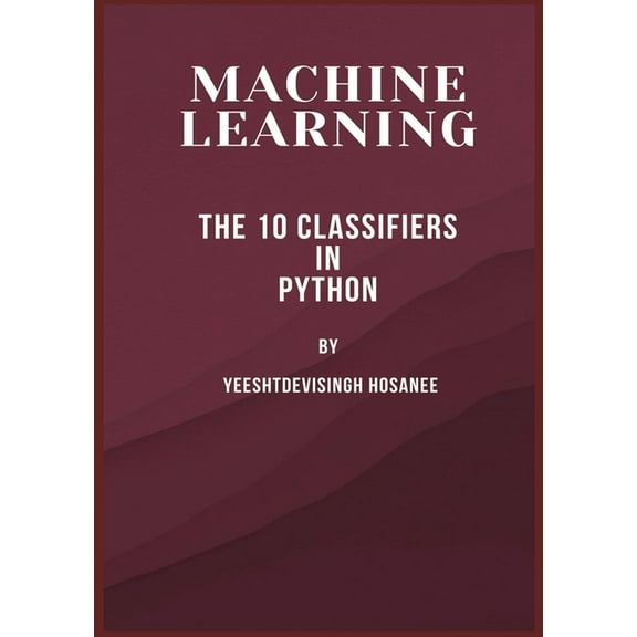 Machine Learning: The 10 Classifiers in Python, (Paperback)