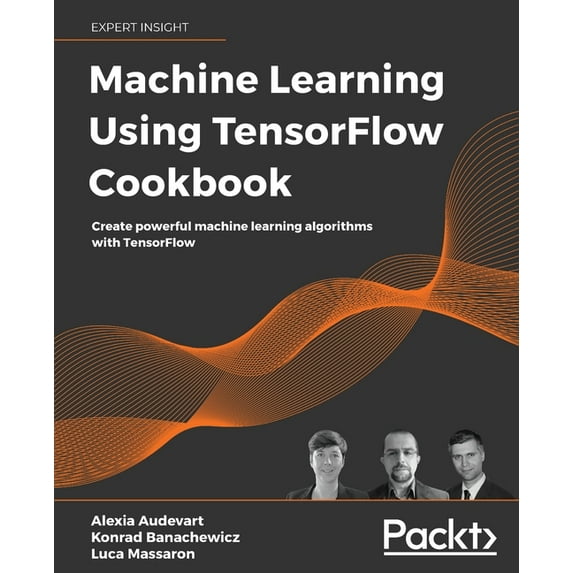 Machine Learning Using TensorFlow Cookbook: Create powerful machine learning algorithms with TensorFlow (Paperback)