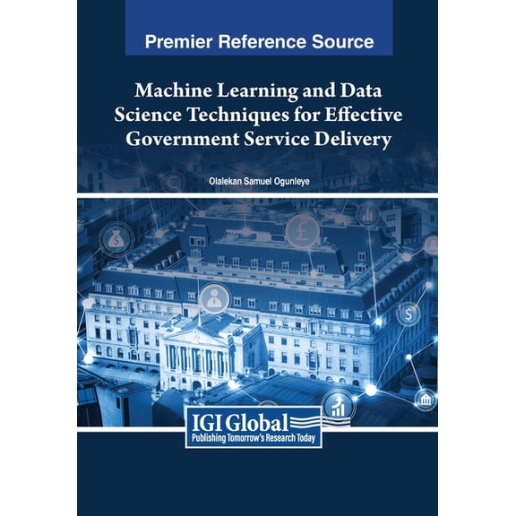 Machine Learning and Data Science Techniques for Effective Government Service Delivery, (Paperback)