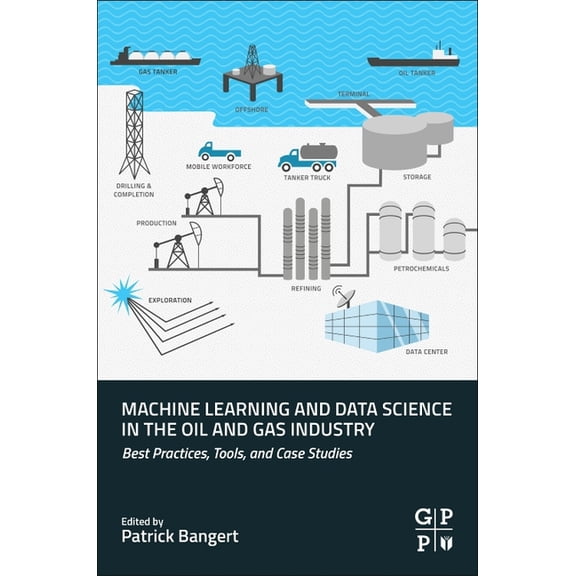 Machine Learning and Data Science in the Oil and Gas Industry: Best Practices, Tools, and Case Studies, (Paperback)