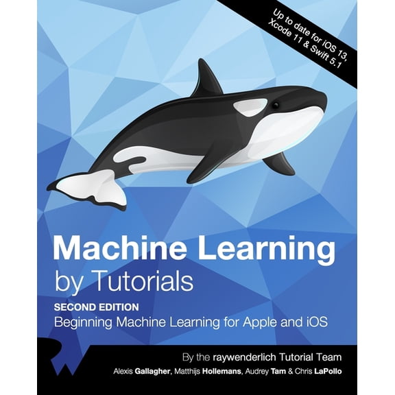 Machine Learning by Tutorials (Second Edition): Beginning Machine Learning for Apple and iOS (Paperback) by Alexis Gallagher, Matthijs Hollemans, Audrey Tam