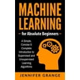 thumbnail image 1 of Machine Learning for Absolute Beginners: A Simple, Concise & Complete Introduction to Supervised and Unsupervised Learning Algorithms (Paperback), 1 of 1