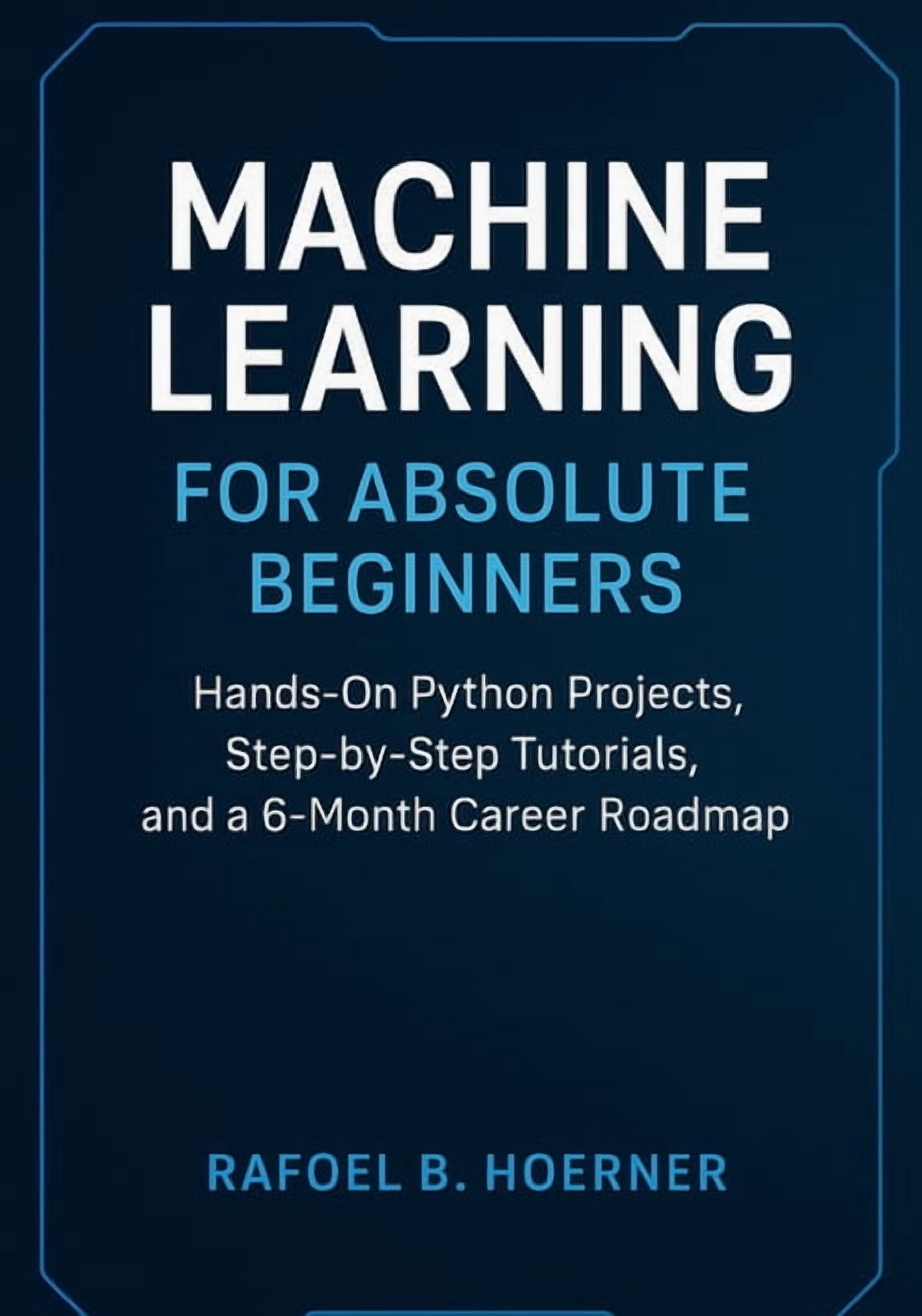 Machine Learning for Absolute Beginners: Hands-On Python Projects, Step ...
