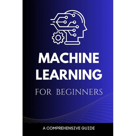 Machine Learning for Beginners: A Comprehensive Guide (Paperback)