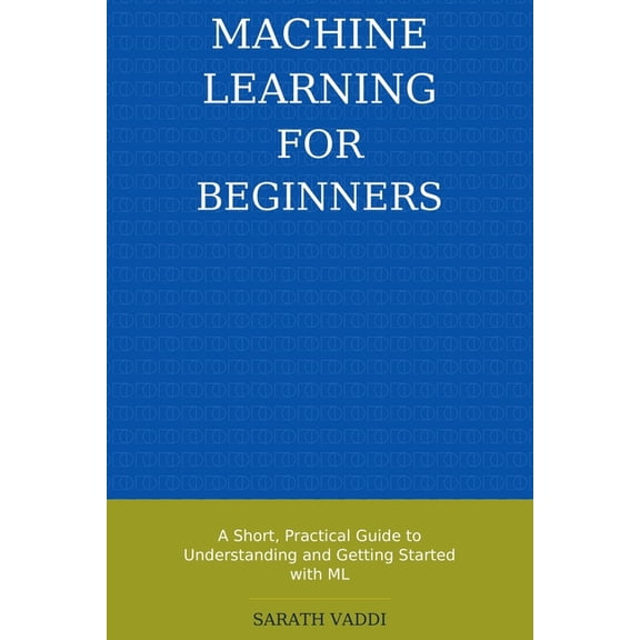 Machine Learning for Beginners: A Short, Practical Guide to Understanding and Getting Started with ML, (Paperback)