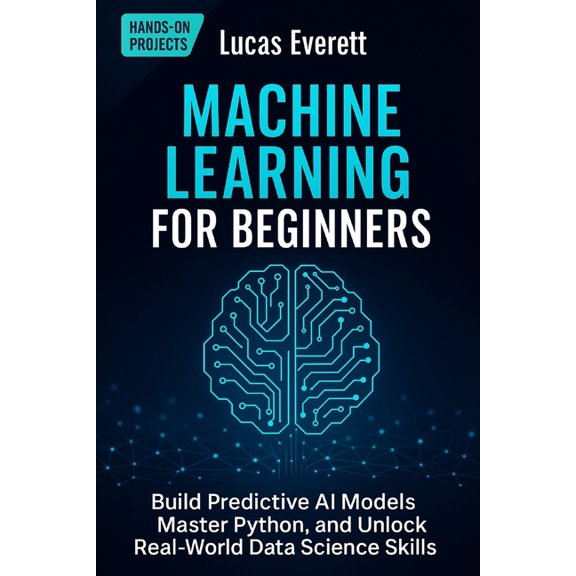 Tech Mastery for Beginners: Ai, Python & Machine Learning for Beginners: Build Predictive AI Models, Master Python, and Unlock Real-World Data Science Skills, Book 1, (Paperback)