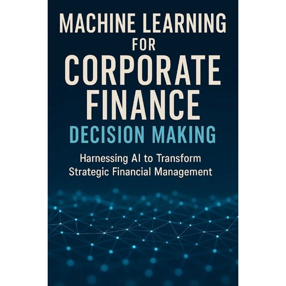 Machine Learning for Corporate Finance Decision Making, (Paperback)