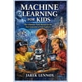 thumbnail image 1 of Machine Learning for Kids: The Ultimate Field Manual for the Next Generation of Tech Explorers, (Paperback), 1 of 1