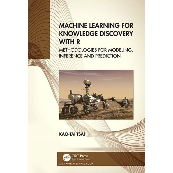 Machine Learning for Knowledge Discovery with R: Methodologies for Modeling, Inference and Prediction, (Paperback)
