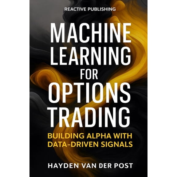 Comprehensive Options 2025 Machine Learning for Options Trading: Building Alpha with Data-Driven Signals: Predictive Modeling, Feature Engineering,, Book 3, (Paperback)