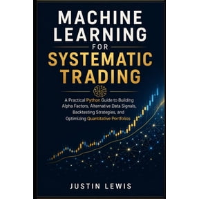 Machine Learning for Systematic Trading: A Practical Python Guide to Building Alpha Factors, Alternative Data Signals, B, (Paperback)