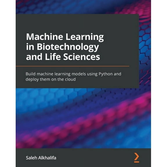 Machine Learning in Biotechnology and Life Sciences: Build machine learning models using Python and deploy them on the c, (Paperback)