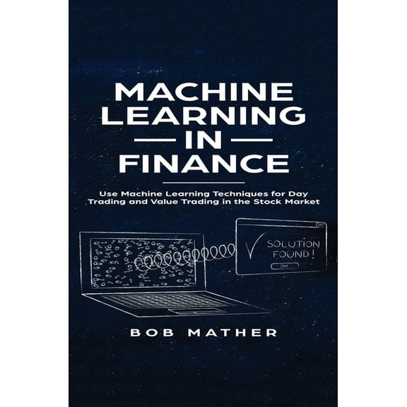 Machine Learning in Finance: Use Machine Learning Techniques for Day Trading and Value Trading in the Stock Market, (Hardcover)