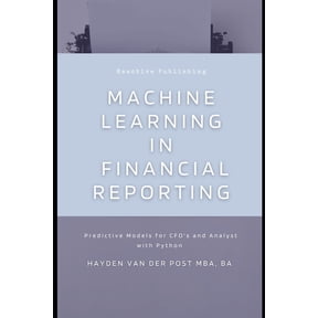 The CFO Guide to Fp&a Mastery Machine Learning in Financial Reporting: Predictive Models for CFO's and Analyst with Python, Book 13, (Paperback)