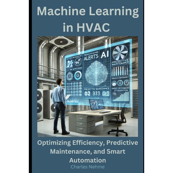 Machine Learning in HVAC: Optimizing Efficiency, Predictive Maintenance, and Smart Automation, (Paperback)