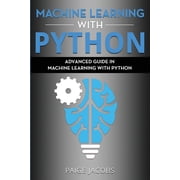 Machine Learning with Python Machine Learning with Python Advanced Guide in Machine Learning with Python Paperback