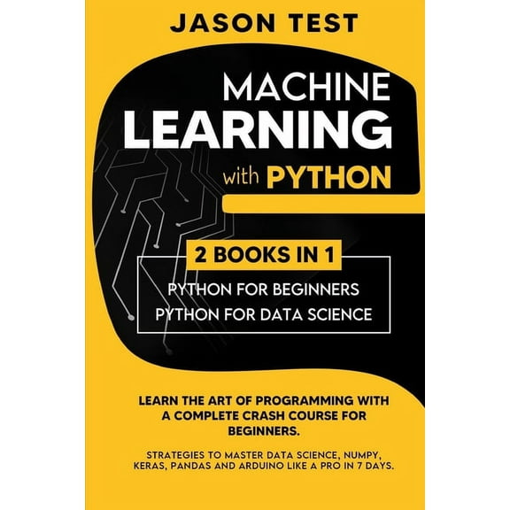 Machine Learning with Python: Learn the art of Programming with a complete crash course for beginners. Strategies to Master Data Science, Numpy, Ker