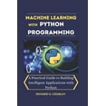 thumbnail image 1 of Future Forward: The Tech Machine Learning with Python Programming: A Practical Guide to Building Intelligent Applications with Python, (Paperback), 1 of 1