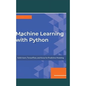 Machine Learning with Python: Scikits, TensorFlow, and Keras for Predictive Modeling., (Paperback)