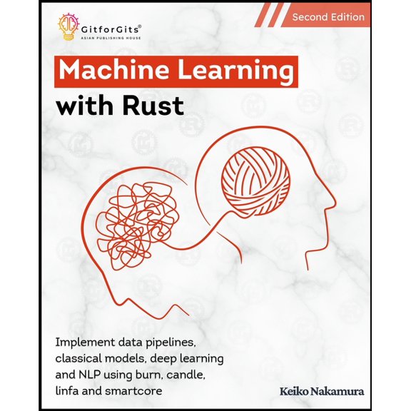 Machine Learning with Rust, Second Edition: Implement data pipelines, classical models, deep learning and NLP using burn, (Paperback)