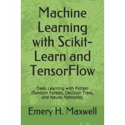 Machine Learning with Scikit-Learn and Tensorflow Deep Learning with Python Random Forests, Decision Trees, and Neural Networks