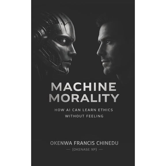 Machine Morality: How AI Can Learn Ethics without Feeling, (Paperback)