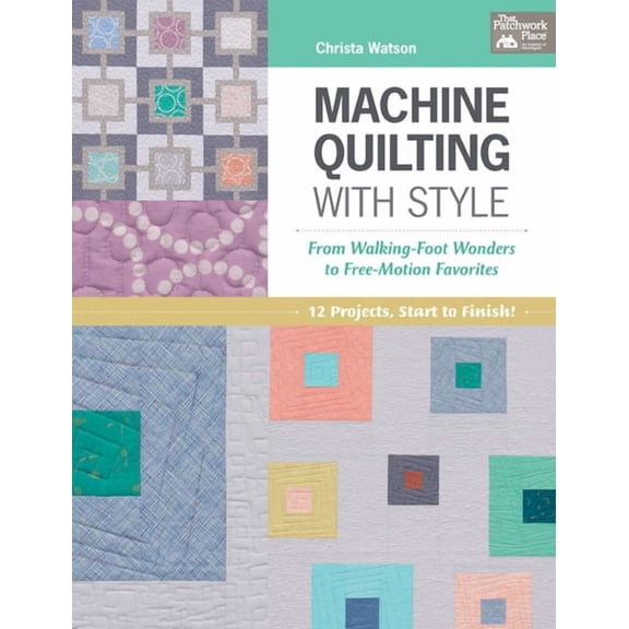 Machine Quilting with Style: From Walking-Foot Wonders to Free-Motion Favorites (Other)