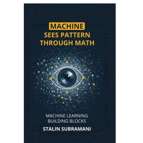 Machine Sees Pattern Through Math: Machine Learning Building Blocks, (Paperback)