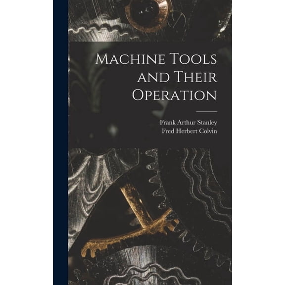 Machine Tools and Their Operation, (Hardcover)