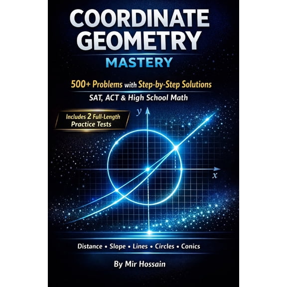 Coordinate Geometry Mastery: 500+ Problems with Step-by-Step Solutions for SAT, ACT & High School Math Distance, Slope, , (Paperback)