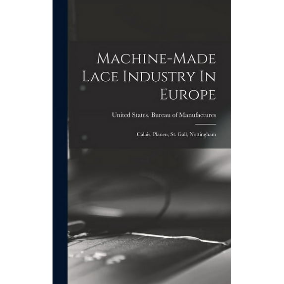 Machine-made Lace Industry In Europe: Calais, Plauen, St. Gall, Nottingham (Hardcover)