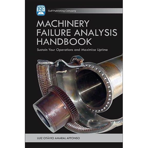 Machinery Failure Analysis Handbook: Sustain Your Operations and Maximize Uptime, (Hardcover)
