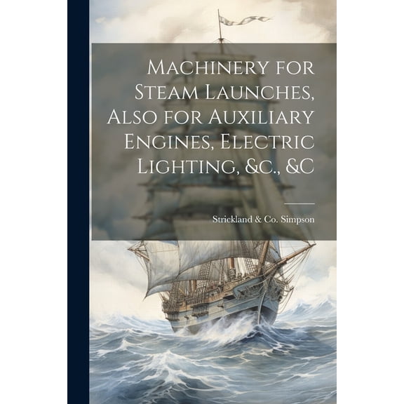 Machinery for Steam Launches, Also for Auxiliary Engines, Electric Lighting, &c., &c (Paperback)