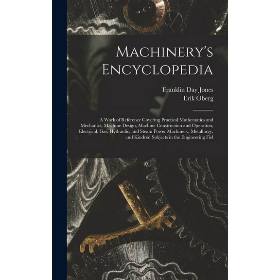 Machinery's Encyclopedia: A Work of Reference Covering Practical Mathematics and Mechanics, Machine Design, Machine Construction and Operation, Electrical, Gas, Hydraulic, and Steam Power Machinery, M