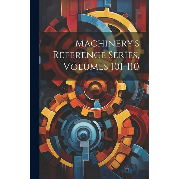 Machinery's Reference Series, Volumes 101-110 (Paperback)