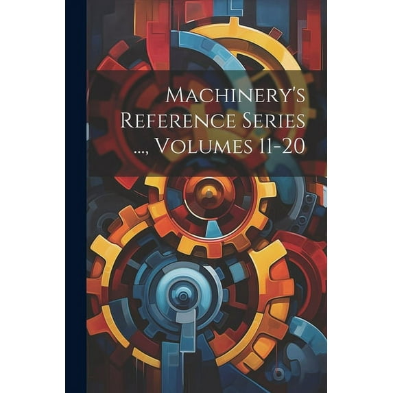 Machinery's Reference Series ..., Volumes 11-20