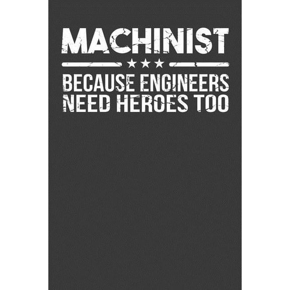 Machinist Because Engineers Need Heroes Too : Union Worker Tradesman Gift (Paperback)