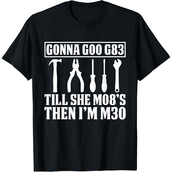 Machinist Joke, Gonna G00 G83 Till She M08s, Then Im M30 T-Shirt