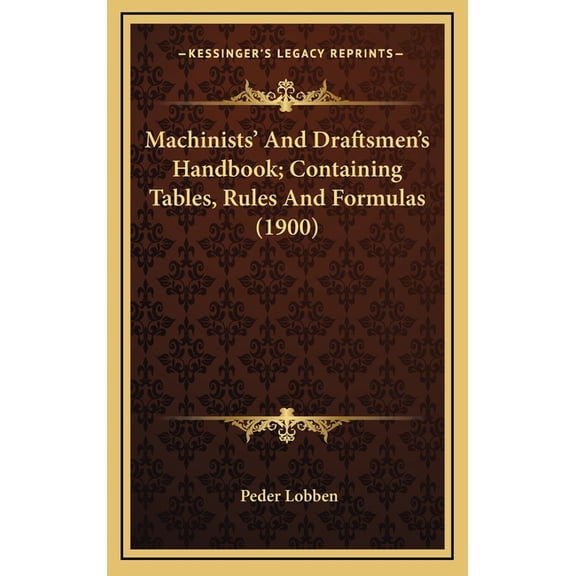 Machinists' And Draftsmen's Handbook; Containing Tables, Rules And Formulas (1900) (Hardcover)