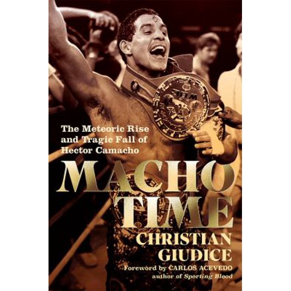 Pre-Owned Macho Time: The Meteoric Rise and Tragic Fall of Hector Camacho (Hardcover) 1949590135 9781949590135