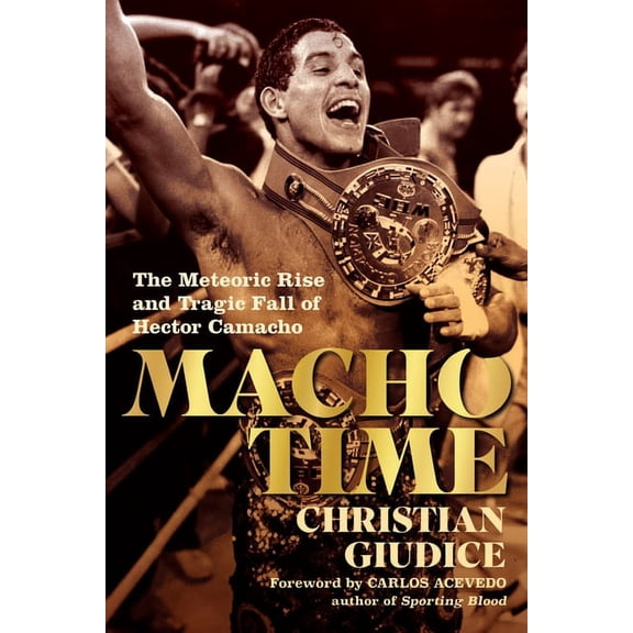 Macho Time: The Meteoric Rise and Tragic Fall of Hector Camacho, (Paperback)