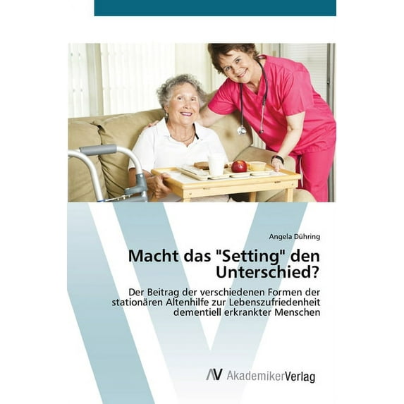 Macht das 'Setting' den Unterschied?: Der Beitrag der verschiedenen Formen der stationren Altenhilfe zur Lebenszufriedenheit dementiell erkrankter Menschen German Edition Paperback 3639424662 An