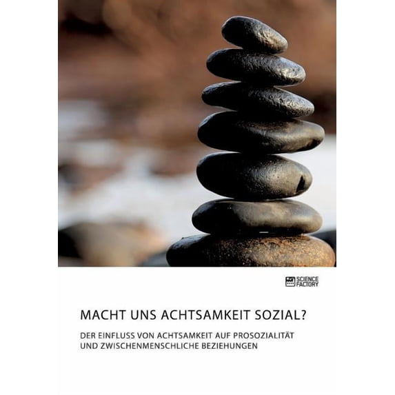 Macht uns Achtsamkeit sozial? Der Einfluss von Achtsamkeit auf Prosozialität und zwischenmenschliche Beziehungen, (Paperback)