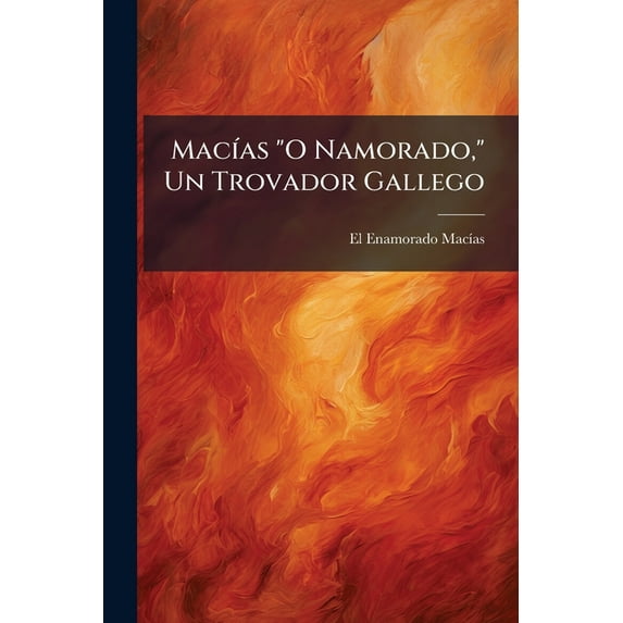 Macias O Namorado, Un Trovador Gallego : Estudio Escrito En Ingles